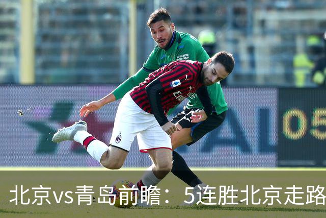 北京vs青岛前瞻：5连胜北京走路带风，刘维伟想爆冷难上加难