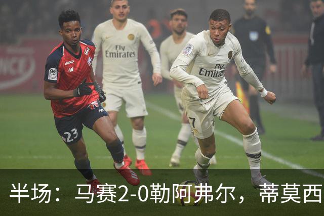 半场：马赛2-0勒阿弗尔，蒂莫西-维阿一条龙，伊根-赖利头球建功