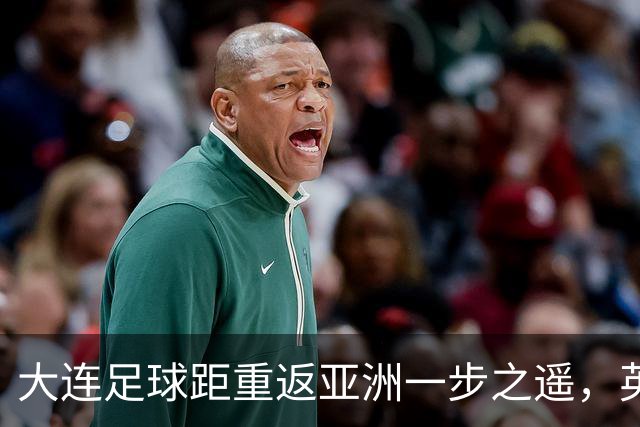 大连足球距重返亚洲一步之遥，英博49分仍未确保下赛季亚战