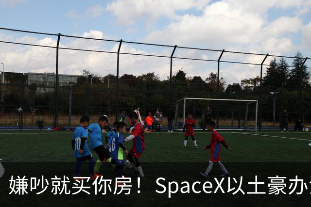 嫌吵就买你房！SpaceX以土豪办法解决数据中心投诉