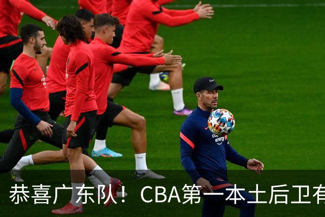 恭喜广东队！CBA第一本土后卫有望加盟，这可是亚帅的争冠答案？