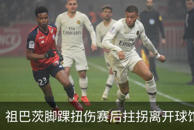 祖巴茨脚踝扭伤赛后拄拐离开球馆 卡莱尔：X光结果阴性