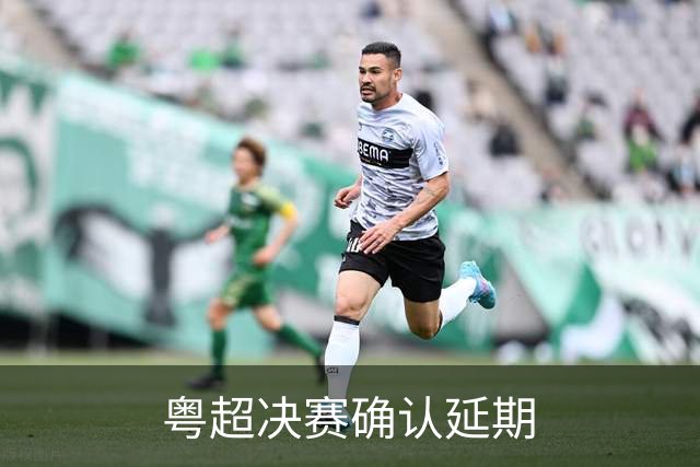 粤超决赛确认延期
