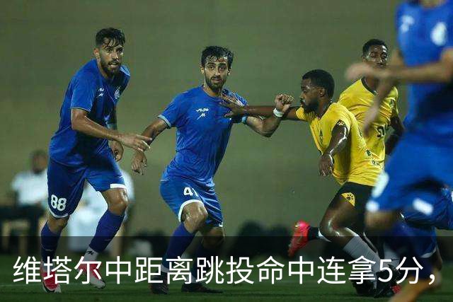 维塔尔中距离跳投命中连拿5分，浙江领先9分打停四川