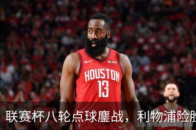 联赛杯八轮点球鏖战，利物浦险胜切尔西晋级，阿隆索弃用埃斯特旺
