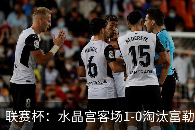 联赛杯：水晶宫客场1-0淘汰富勒姆，恩凯蒂亚制胜球