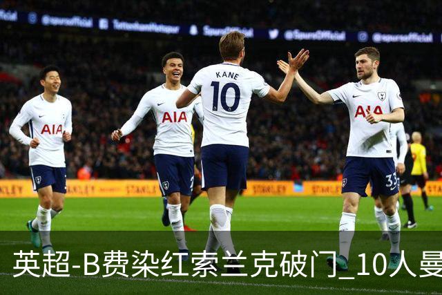 英超-B费染红索兰克破门 10人曼联0-3热刺