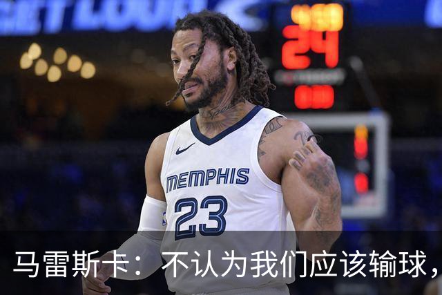 马雷斯卡：不认为我们应该输球，我们有大量机会但缺乏效率