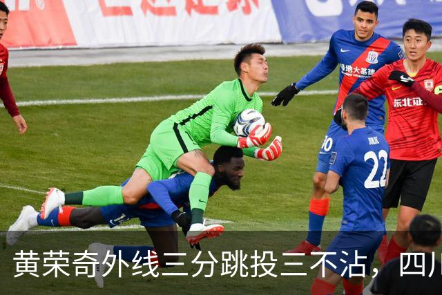 黄荣奇外线三分跳投三不沾，四川目前24-49落后浙江25分