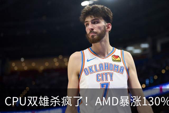 CPU双雄杀疯了！AMD暴涨130%、Intel涨120%：今年出货量预计同比增长31%