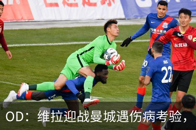 OD：维拉迎战曼城遇伤病考验，曼赞比将接受评估